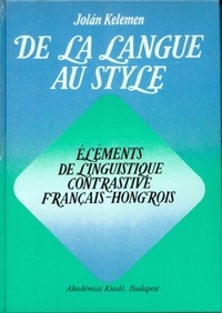 Jolàn Kelemen - De la langue au style - Eléments de linguistique contrastive français-hongrois.