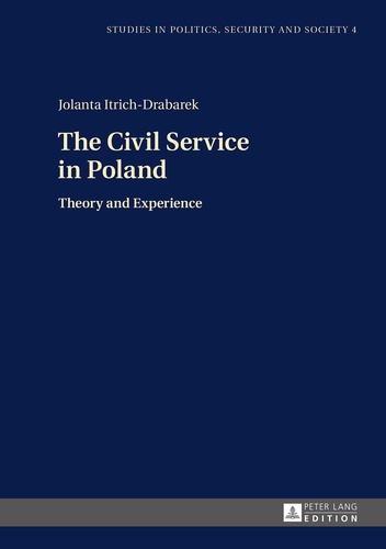 Jolanta Itrich-drabarek - The Civil Service in Poland - Theory and Experience.