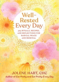 Jolene Hart - Well-Rested Every Day - 365 Rituals, Recipes, and Reflections for Radical Peace and Renewal.