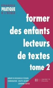 FORMER DES ENFANTS LECTEURS DE TEXTES. Tome 2