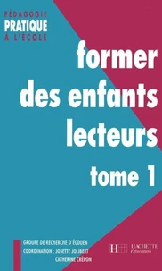 FORMER DES ENFANTS LECTEURS DE TEXTES. Tome 1
