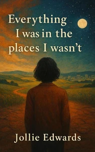 Everything I Was in the Places I Wasn't