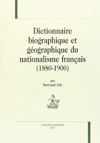 Dictionnaire biographique et géographique du nationalisme français, 1880-1900