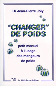 Changer De Poids. Petit Manuel A L'Usage Des Mangeurs De Poids