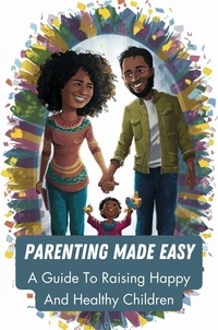  Jomanga Beatrice Kihwili - Parenting Made Easy: A Guide To Raising Happy And Healthy Children.
