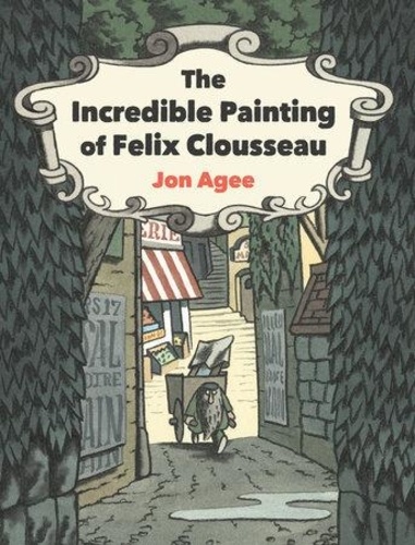 Jon Agee - The Incredible Painting of Felix Clousseau.