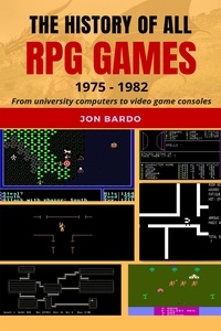  Jon Bardo - The History of All RPG Games: 1975 – 1982 From University Computers to Video Game Consoles.