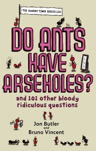 Do Ants Have Arseholes?. ...and 101 other bloody ridiculous questions