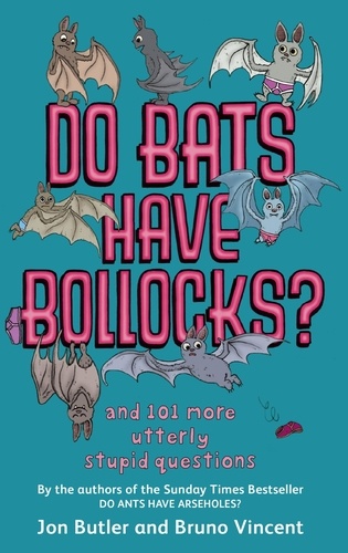 Do Bats Have Bollocks?. and 101 more utterly stupid questions
