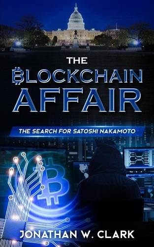  Jon Clark et  Jonathan W. Clark - The Blockchain Affair: The Search for Satoshi Nakamoto.
