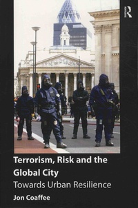 Jon Coaffee - Terrorism, Risk and the Global City - Towards Urban Resilience.