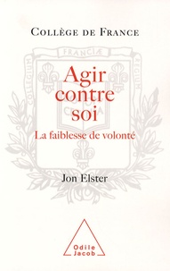 Jon Elster - Agir contre soi - La faiblesse de volonté.