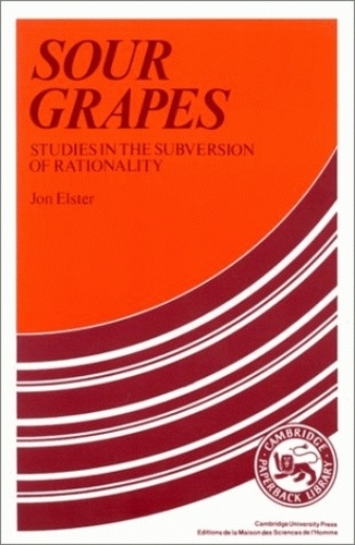 Jon Elster - Sour grapes - Studies in the subversion of rationality.