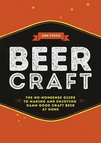 Jon Finch - Beer Craft - The no-nonsense guide to making and enjoying damn good craft beer at home.