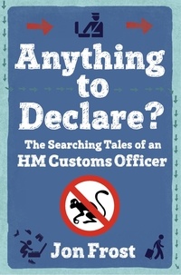Jon Frost - Anything to Declare? - The Searching Tales of an HM Customs Officer.