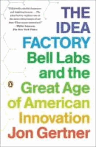 Jon Gertner - The Idea Factory - Bell Labs and the Great Age of American Innovation.