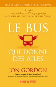 Jon Gordon - Le bus qui donne des ailes - 10 règles pour insuffler de l'énergie positive dans votre vie, votre travail et votre équipe.