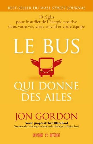 Jon Gordon - Le bus qui donne des ailes - 10 règles pour insuffler de l'énergie positive dans votre vie, votre travail et votre équipe.