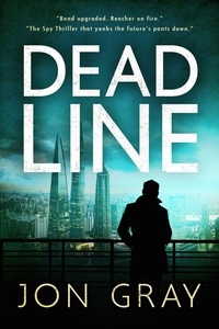  Jon Gray - Deadline - The British Spy Thriller that yanks the future's pants down. The BBC: "Highly acclaimed".