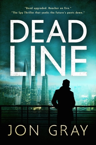  Jon Gray - Deadline - The British Spy Thriller that yanks the future's pants down. The BBC: "Highly acclaimed".