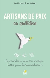 Jon Huckins et Jer Swigart - Artisans de paix au quotidien - Apprendre à voir, s’immerger, lutter pour la réconciliation.