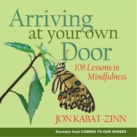 Jon Kabat-Zinn - Arriving at Your Own Door - 108 Lessons in Mindfulness.