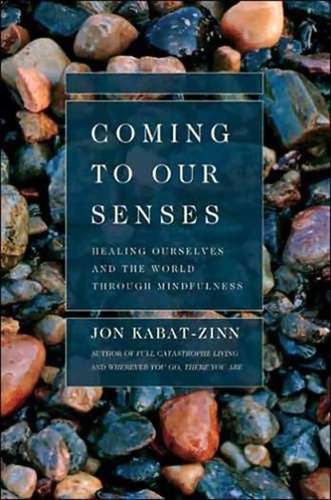 Coming to Our Senses. Healing Ourselves and the World Through Mindfulness