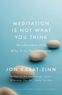 Jon Kabat-Zinn - Meditation is Not What You Think - Mindfulness and Why It Is So Important.