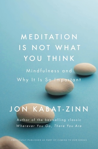 Meditation is Not What You Think. Mindfulness and Why It Is So Important