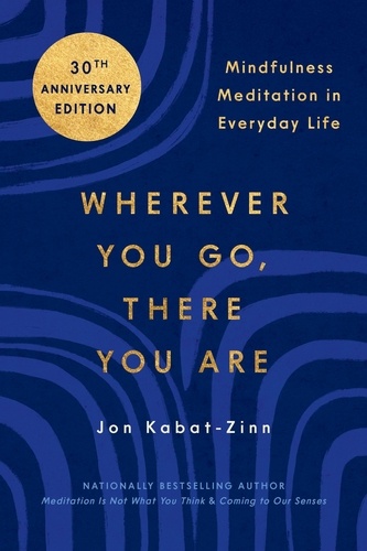 Wherever You Go, There You Are. Mindfulness Meditation in Everyday Life