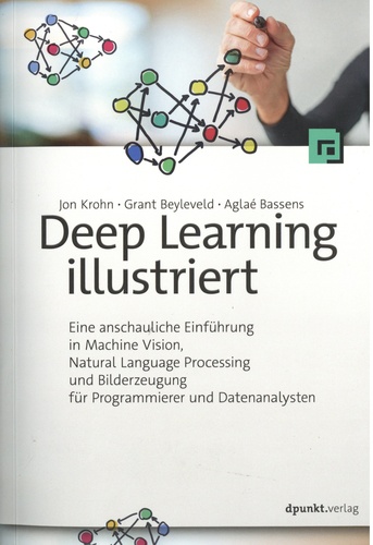 Jon Krohn et Grant Beyleveld - Deep Learning illustriert - Eine anschauliche Einführung in Machine Vision, Natural Language Processing und Bilderzeugung für Programmierer und Datenanalysten.