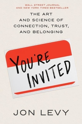 Jon Levy - You're Invited - The Art and Science of Connection, Trust, and Belonging.