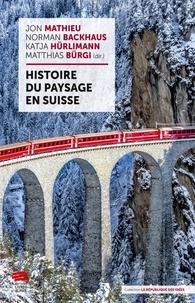 Jon Mathieu et Norman Bachaus - Histoire du paysage en Suisse.