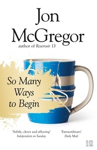 Jon McGregor - So Many Ways to Begin.