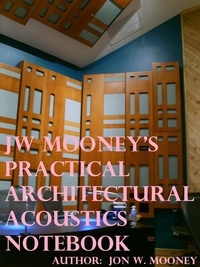  Jon Mooney - JW Mooney's Practical Architectural Acoustics Notebook.