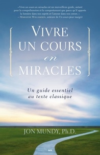 Jon Mundy - Vivre un cours en miracles - Un guide essentiel au texte classique.