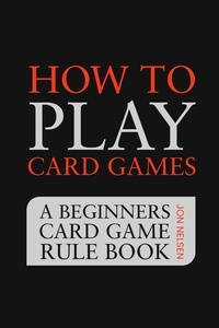  Jon Nelsen - How to Play Card Games: A Beginners Card Game Rule Book of Over 100 Popular Playing Card Variations for Families Kids and Adults - Card Games for Families, #1.