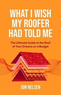  Jon Nelsen - What I Wish My Roofer Had Told Me - Homeowner House Help.