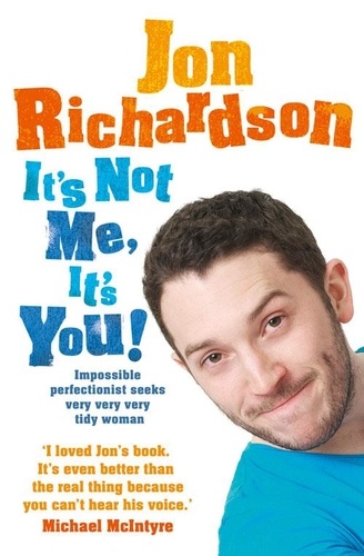 Jon Richardson - It’s Not Me, It’s You! - Impossible perfectionist, 27, seeks very very very tidy woman.