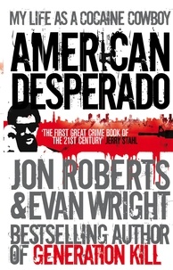 Jon Roberts et Evan Wright - American Desperado - My life as a Cocaine Cowboy.