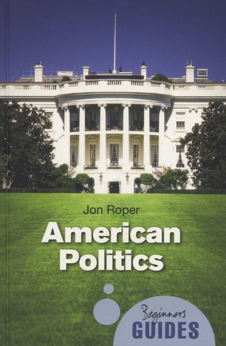 Jon Roper - American Politics - A Beginner's Guide.