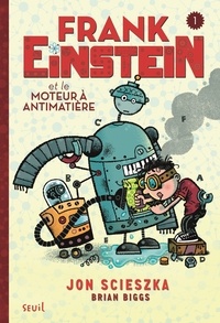 Jon Scieszka et Brian Biggs - Frank Einstein Tome 1 : Frank Einstein et le moteur à antimatière.