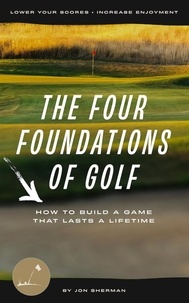  Jon Sherman - The Four Foundations of Golf: How to Build a Game That Lasts a Lifetime.