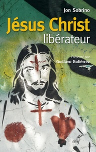 Jon Sobrino et Gustavo Gutiérrez - Jésus Christ libérateur - Lecture historico-théologique de Jésus de Nazareth.