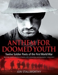 Jon Stallworthy - Anthem for Doomed Youth - Twelve Soldier Poets of the First World War.