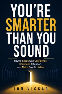 You're Smarter Than You Sound:   How to Speak with Confidence, Command Atten-tion, and Make People Listen