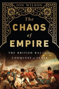 Jon Wilson - The Chaos of Empire - The British Raj and the Conquest of India.