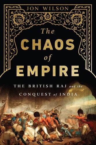 The Chaos of Empire. The British Raj and the Conquest of India