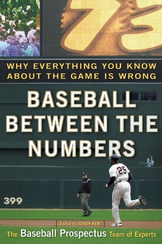 Baseball Between the Numbers. Why Everything You Know About the Game Is Wrong