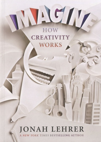 Jonah Lehrer - Imagine : How Creativity Works.
